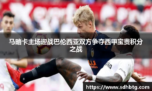 熊猫体育：马略卡主场迎战巴伦西亚双方争夺西甲宝贵积分之战