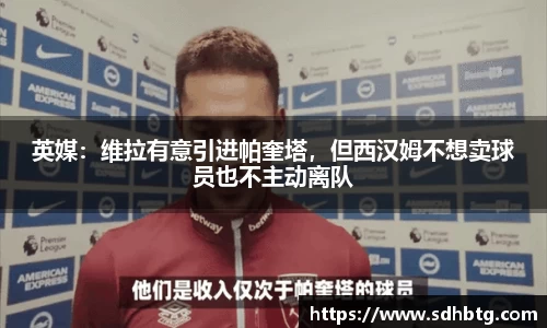 熊猫体育：英媒：维拉有意引进帕奎塔，但西汉姆不想卖球员也不主动离队