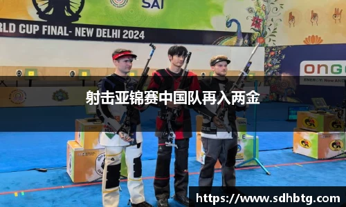 熊猫体育：射击亚锦赛中国队再入两金